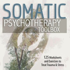 Epub Somatic Psychotherapy Toolbox: 125 Worksheets and Exercises to Treat Trauma &