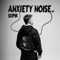 Sopik - Anxiety Noise (Free DL)