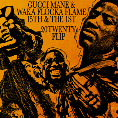 Gucci Mane & Waka Flocka Flame - 15TH & THE 1ST (20TWENTY FLIP)