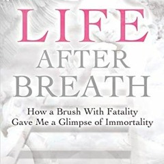 [PDF] ❤️ Read Life After Breath: How a Brush with Fatality Gave Me a Glimpse of Immortality by