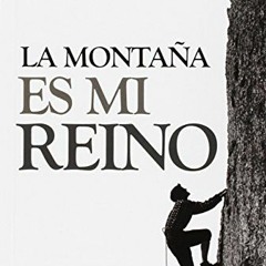 GET [EPUB KINDLE PDF EBOOK] La montaña es mi reino by  José María Núñez Calvo 📕