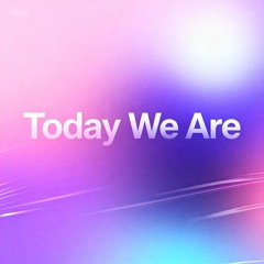 Today We Are