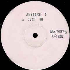 Awesome 3- Don't Go (wax thief's 4/4 dub)