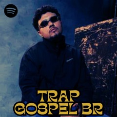 TRAP GOSPEL BR | AS MELHORES DO MOMENTO: NeskOnly,2Metro,Victin,GospelFlow,Novidades...
