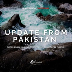 Update from Pakistan: Pastor Samuel Shares an Update from His Recent Trip to Pakistan