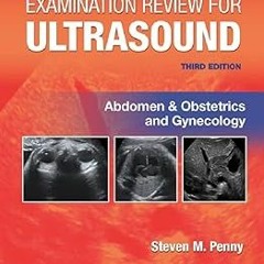 MOBI Examination Review for Ultrasound: Abdomen and Obstetrics & Gynecology BY Steven M. Penny