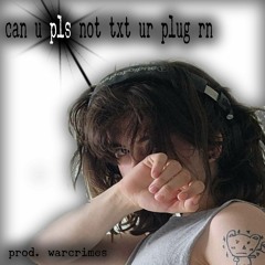 104mormo - can u pls not txt ur plug rn prod. warcrimes