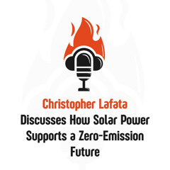 Christopher Lafata Discusses How Solar Power Supports a Zero-Emission Future