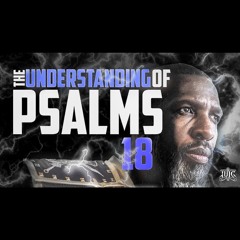 THE UNDERSTANDING OF PSALMS 18