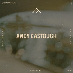 Andy Eastough @ Desert Hut Podcast Series [ Chapter XIX ]