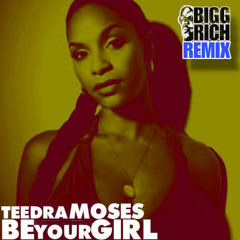 TEEDRA MOSES - BE YOUR GIRL (BIGG RICH REMIX)