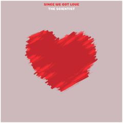 Since We Got Love (Prod. The Scientist)