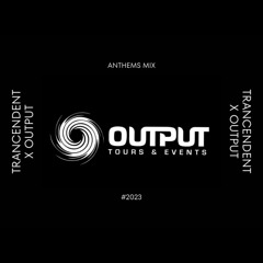 OUTPUT X Trancendent - ANTHEMS MIX 2023