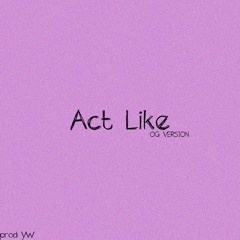act like [O.G VERSION] (prod. YW)