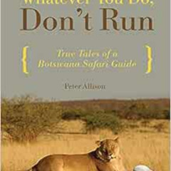 [FREE] EPUB 🗃️ Whatever You Do, Don't Run: True Tales of a Botswana Safari Guide by
