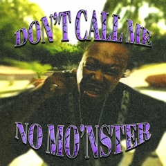 DON'T CALL ME NO MO'nster