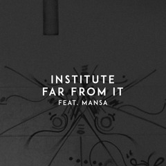 Institute - Far From It Ft. Mansa [BLACK.BLACK Release]