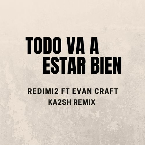 Stream Redimi2 ft Evan Craft - Todo Va a Estar Bien (KA2SH REMIX) by KA2SH  | Listen online for free on SoundCloud
