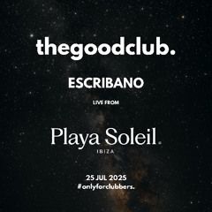 The Good Club #64 - Escribano live Playa Soleil [25 07 25]