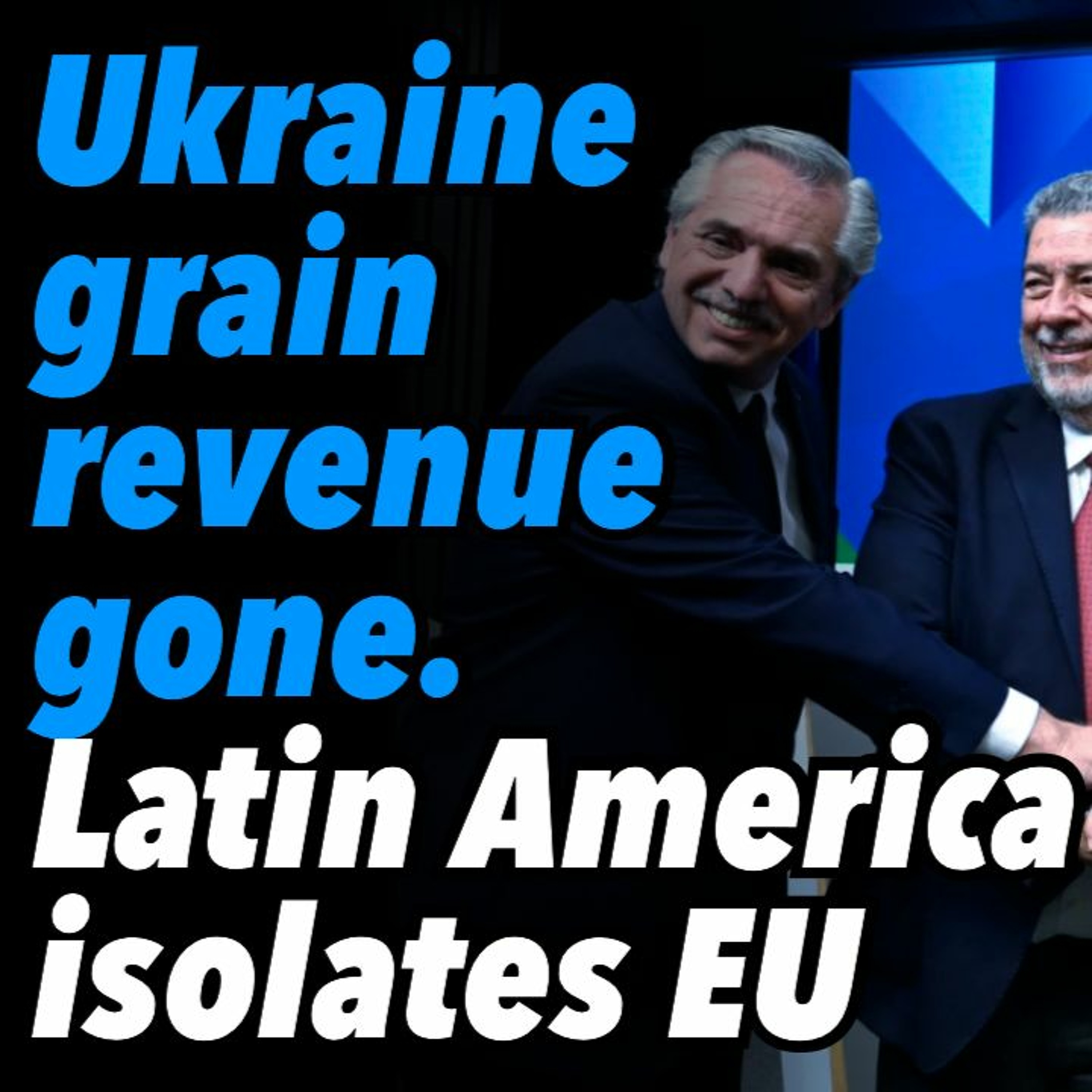 Ukraine grain revenue gone. Latin America isolates EU