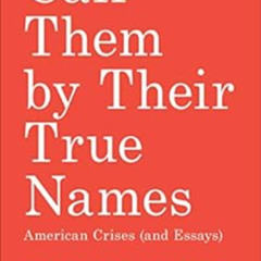 [Download] EBOOK 📝 Call Them by Their True Names: American Crises (and Essays) by Re