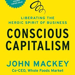 Get EPUB 💝 Conscious Capitalism, With a New Preface by the Authors: Liberating the H