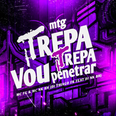 TREPA TREPA VOU PENETRAR - MC FG E MC NK BH ( DJ THIAGO FB FEAT DJ NK BH )