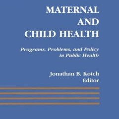 [READ] PDF 📑 Maternal and Child Health: Programs, Problems, and Policy in Public Hea