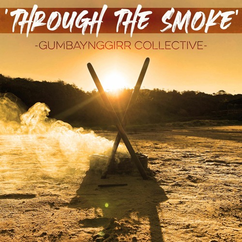 Stream Gumbaynggirr Collective - Through The Smoke by Desert Pea