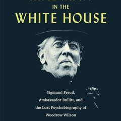 Free read✔ The Madman in the White House: Sigmund Freud, Ambassador Bullitt, and the Lost Psycho
