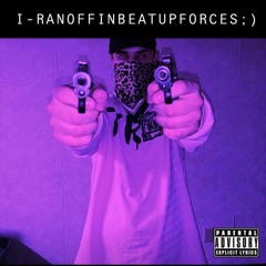 I-RANOFFINBEATUPFORCES ;)