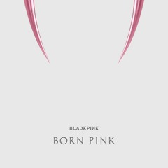 BLACKPINK - BORN PINK (Full Album) [Clean Version]