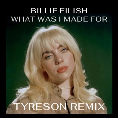 Billie Eilish - What Was I Made For (Tyreson Remix)