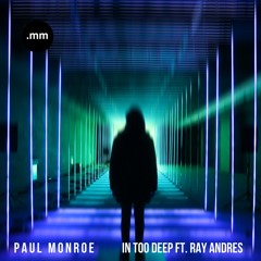 Paul Monroe - In Too Deep ft. Ray Andres