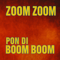 Zoom Zoom Pon Di Boom Boom