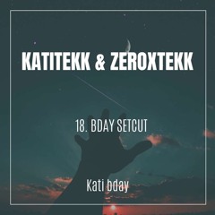 Katitekk & ZeroXTEKK- 18. Bday Setcut
