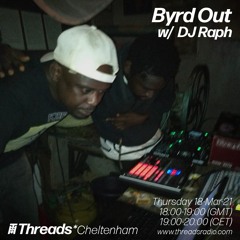 Byrd Out w/ DJ Raph (Threads*CHELTENHAM) - 18-Mar-21