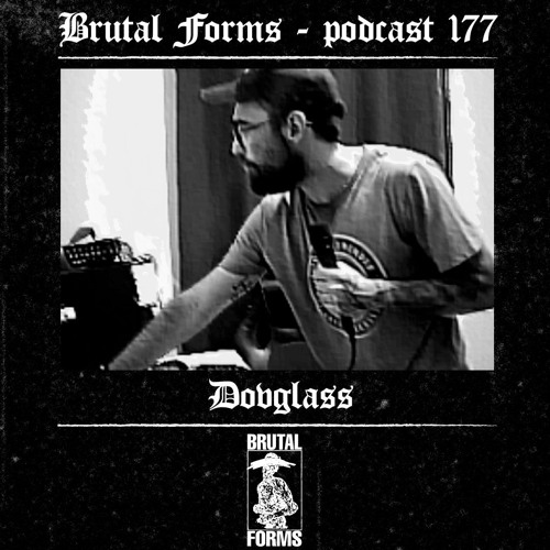 Podcast 177 - Dovglass x Brutal Forms