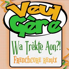 Veul Gère - Wa Trèkte Aon (Frenchcore Remix)