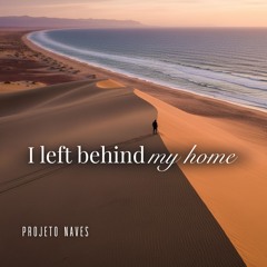 I left behind my home - Projeto Naves