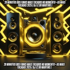 20 MINUTOS DOS FUNKS MAIS TOCADOS NO MOMENTO × AS MAIS TOCADAS 2025 [ DJ LC DO MARTINS ]
