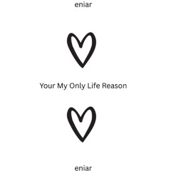 Your My Only Life Reason