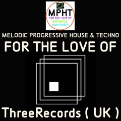 For The Love Of Threerecords ( UK ) - A Deep Progressive Melodic House mix by DJ MPHT Tech Techno