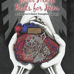 [Get] [EBOOK EPUB KINDLE PDF] Your Heart Beats for Him: A Caregiver’S Heart Transplan
