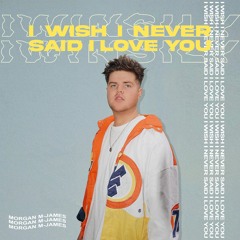 I Wish I Never Said I Love You - Morgan M-James