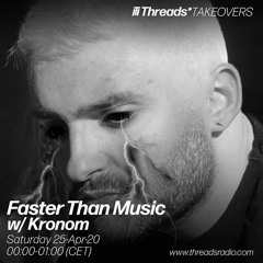 Faster Than Music w/ Kronom (Threads*TAKEOVERS) -  25-Apr-20