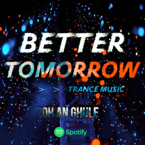Stream Rohan Ghule - Better Tomorrow Trance - Will Come Trance Music.mp3 by  Rohan Ghule | Listen online for free on SoundCloud