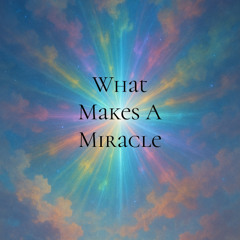 Whats Makes a Miracle