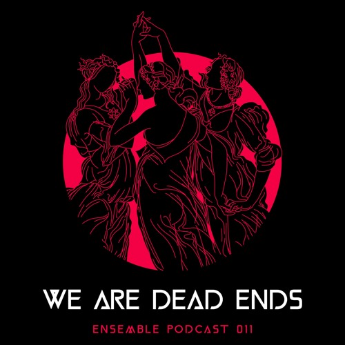 ENSEMBLE PODCAST 011: WE ARE DEAD ENDS