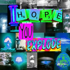 i hope you explode